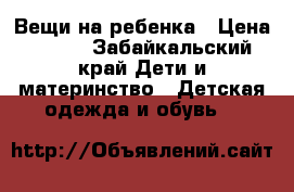 Вещи на ребенка › Цена ­ 800 - Забайкальский край Дети и материнство » Детская одежда и обувь   